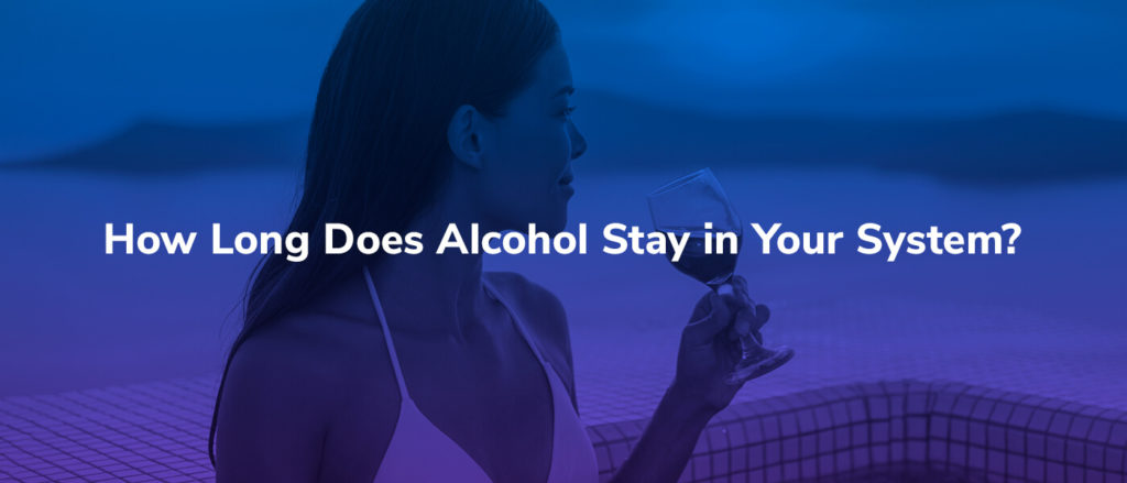 How Long Does Alcohol Stay in Your System?